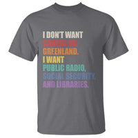 I Dont Want Canada Or Greenland I Want Public Radio Social Security And Libraries T Shirt Political Satire