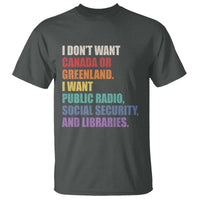 I Dont Want Canada Or Greenland I Want Public Radio Social Security And Libraries T Shirt Political Satire