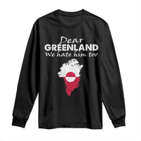 Dear Greenland We Hate Him Too Long Sleeve Shirt Greenland Political Protest