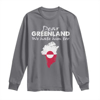 Dear Greenland We Hate Him Too Long Sleeve Shirt Greenland Political Protest