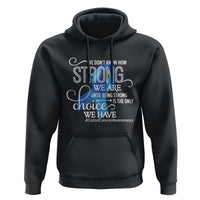 Colon Cancer Awareness Hoodie We Don't Know How Strong We Are Until Being Strong