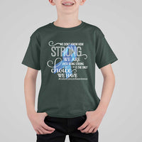 Colon Cancer Awareness T Shirt For Kid We Don't Know How Strong We Are Until Being Strong