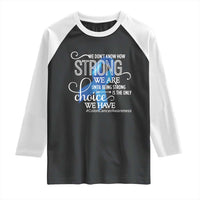 Colon Cancer Awareness Raglan Shirt We Don't Know How Strong We Are Until Being Strong