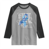 Colon Cancer Awareness Raglan Shirt We Don't Know How Strong We Are Until Being Strong
