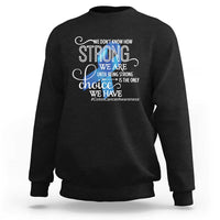 Colon Cancer Awareness Sweatshirt We Don't Know How Strong We Are Until Being Strong
