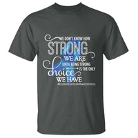 Colon Cancer Awareness T Shirt We Don't Know How Strong We Are Until Being Strong