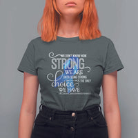 Colon Cancer Awareness T Shirt For Women We Don't Know How Strong We Are Until Being Strong