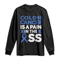 Colon Cancer Is A Pain In The Ass Long Sleeve Shirt Colorectal Cancer Awareness