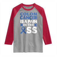 Colon Cancer Is A Pain In The Ass Raglan Shirt Colorectal Cancer Awareness