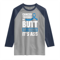 Colon Cancer Awareness Raglan Shirt Cancer Touched My Butt So I Kicked It's Ass Dark Blue Ribbon