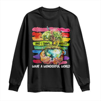 And I Think To Myself What A Wonderful World Earth Day Long Sleeve Shirt
