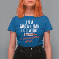 Girl Grandpa T Shirt For Women Funny I Am A Grown Man I Do What My Granddaughter Wants