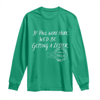 If Paul Were Here We'd Be Getting A Letter Long Sleeve Shirt Christian Humor
