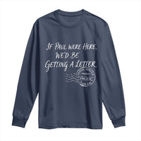 If Paul Were Here We'd Be Getting A Letter Long Sleeve Shirt Christian Humor