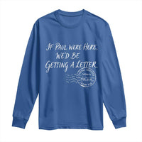 If Paul Were Here We'd Be Getting A Letter Long Sleeve Shirt Christian Humor