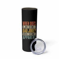 Dad Joke Puns Skinny Tumbler When Does A Joke Become A Dad Joke When It Becomes Apparent