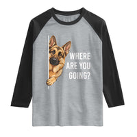 Where are You Going Funny German Shepherd Dog Raglan Shirt