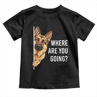 Where are You Going Funny German Shepherd Dog Toddler T Shirt