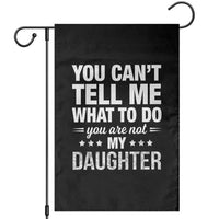 You Cant Tell Me What To Do You Are Not My Daughter Garden Flag Funny Girl Dad