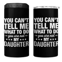 You Cant Tell Me What To Do You Are Not My Daughter 4 in 1 Can Cooler Tumbler Funny Girl Dad