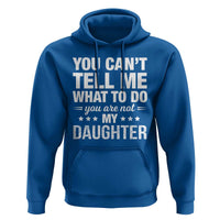 You Cant Tell Me What To Do You Are Not My Daughter Hoodie Funny Girl Dad