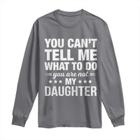 You Cant Tell Me What To Do You Are Not My Daughter Long Sleeve Shirt Funny Girl Dad