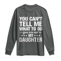 You Cant Tell Me What To Do You Are Not My Daughter Long Sleeve Shirt Funny Girl Dad