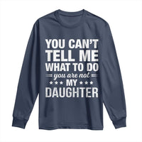 You Cant Tell Me What To Do You Are Not My Daughter Long Sleeve Shirt Funny Girl Dad
