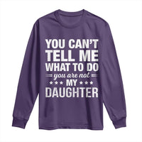 You Cant Tell Me What To Do You Are Not My Daughter Long Sleeve Shirt Funny Girl Dad