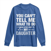 You Cant Tell Me What To Do You Are Not My Daughter Long Sleeve Shirt Funny Girl Dad