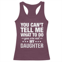 You Cant Tell Me What To Do You Are Not My Daughter Racerback Tank Top Funny Girl Dad