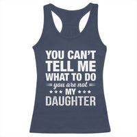 You Cant Tell Me What To Do You Are Not My Daughter Racerback Tank Top Funny Girl Dad