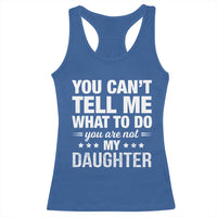 You Cant Tell Me What To Do You Are Not My Daughter Racerback Tank Top Funny Girl Dad