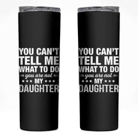 You Cant Tell Me What To Do You Are Not My Daughter Skinny Tumbler Funny Girl Dad