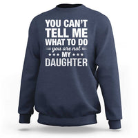 You Cant Tell Me What To Do You Are Not My Daughter Sweatshirt Funny Girl Dad