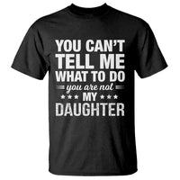 You Cant Tell Me What To Do You Are Not My Daughter T Shirt Funny Girl Dad