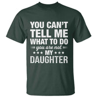 You Cant Tell Me What To Do You Are Not My Daughter T Shirt Funny Girl Dad