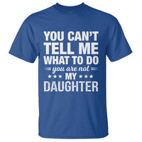 You Cant Tell Me What To Do You Are Not My Daughter T Shirt Funny Girl Dad