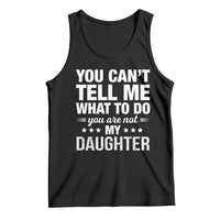 You Cant Tell Me What To Do You Are Not My Daughter Tank Top Funny Girl Dad