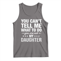 You Cant Tell Me What To Do You Are Not My Daughter Tank Top Funny Girl Dad
