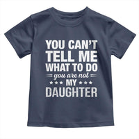 You Cant Tell Me What To Do You Are Not My Daughter Toddler T Shirt Funny Girl Dad