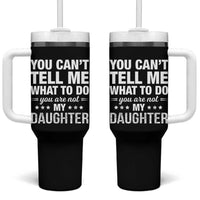 You Cant Tell Me What To Do You Are Not My Daughter Tumbler With Handle Funny Girl Dad