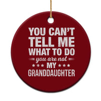 You Cant Tell Me What To Do You Are Not My Granddaughter Ceramic Ornament Funny Girl Grandpa