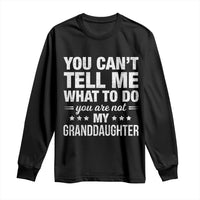 You Cant Tell Me What To Do You Are Not My Granddaughter Long Sleeve Shirt Funny Girl Grandpa