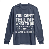 You Cant Tell Me What To Do You Are Not My Granddaughter Long Sleeve Shirt Funny Girl Grandpa