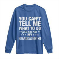 You Cant Tell Me What To Do You Are Not My Granddaughter Long Sleeve Shirt Funny Girl Grandpa