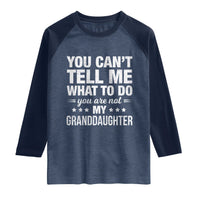 You Cant Tell Me What To Do You Are Not My Granddaughter Raglan Shirt Funny Girl Grandpa