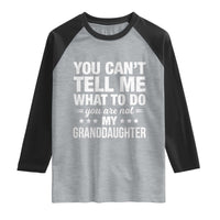 You Cant Tell Me What To Do You Are Not My Granddaughter Raglan Shirt Funny Girl Grandpa