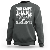 You Cant Tell Me What To Do You Are Not My Granddaughter Sweatshirt Funny Girl Grandpa