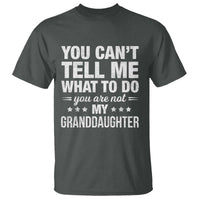 You Cant Tell Me What To Do You Are Not My Granddaughter T Shirt Funny Girl Grandpa